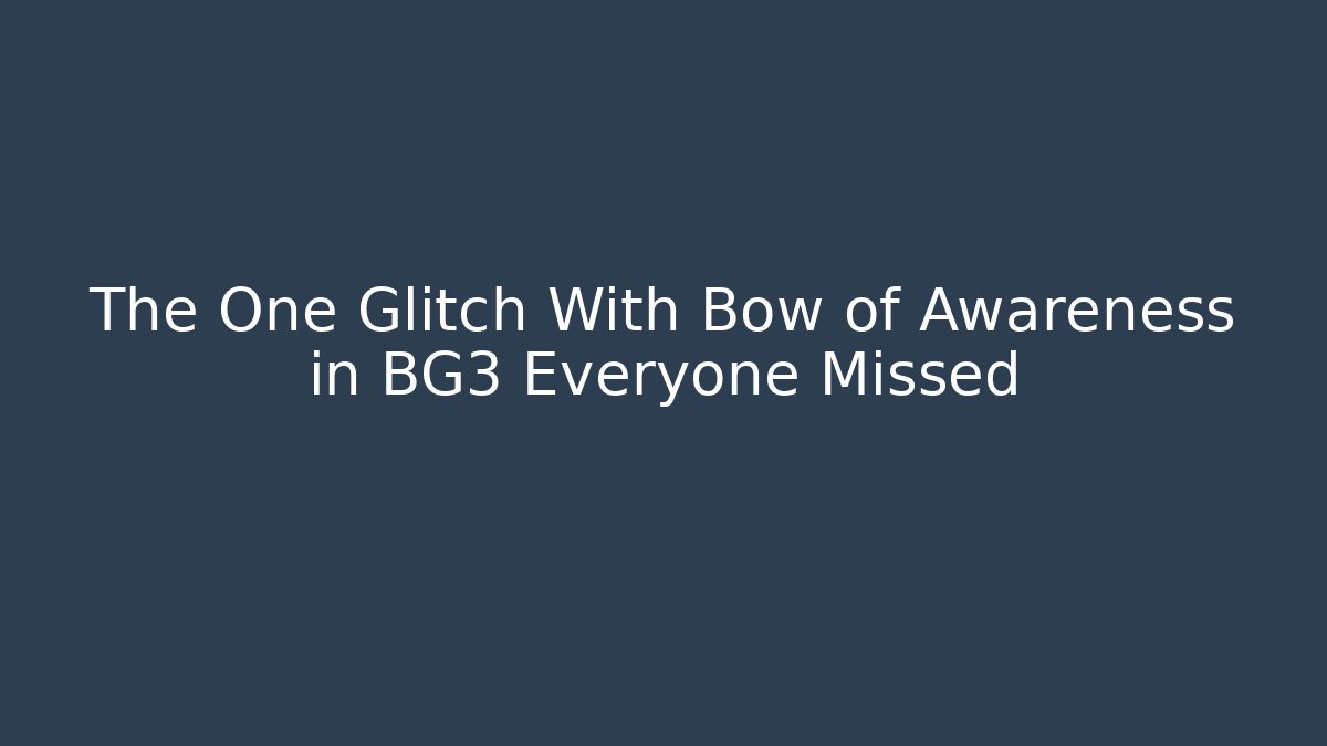 The One Glitch With Bow of Awareness in BG3 Everyone Missed