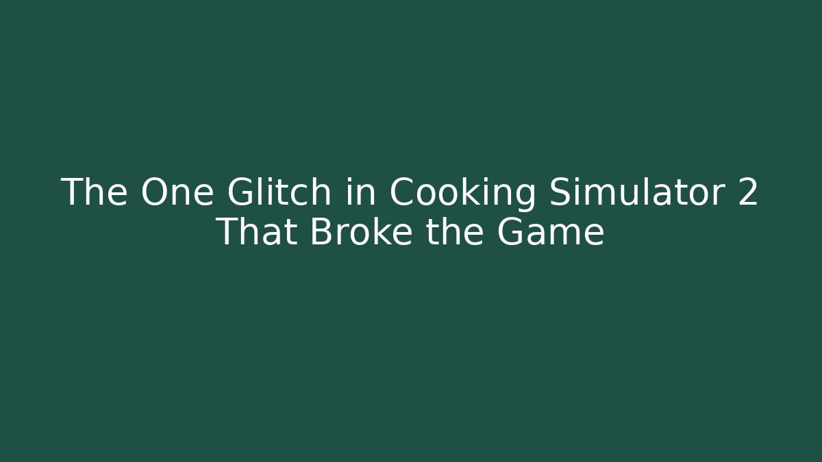 The One Glitch in Cooking Simulator 2 That Broke the Game - Felix Cat Insurance
