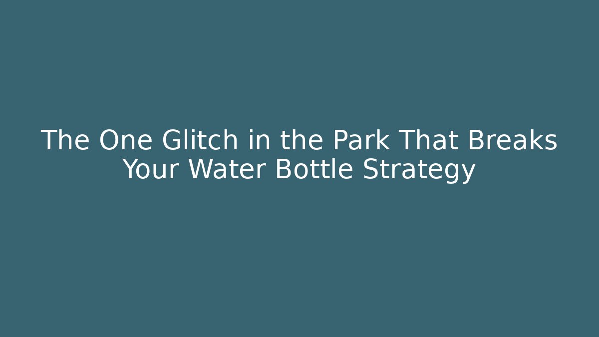 The One Glitch in the Park That Breaks Your Water Bottle Strategy