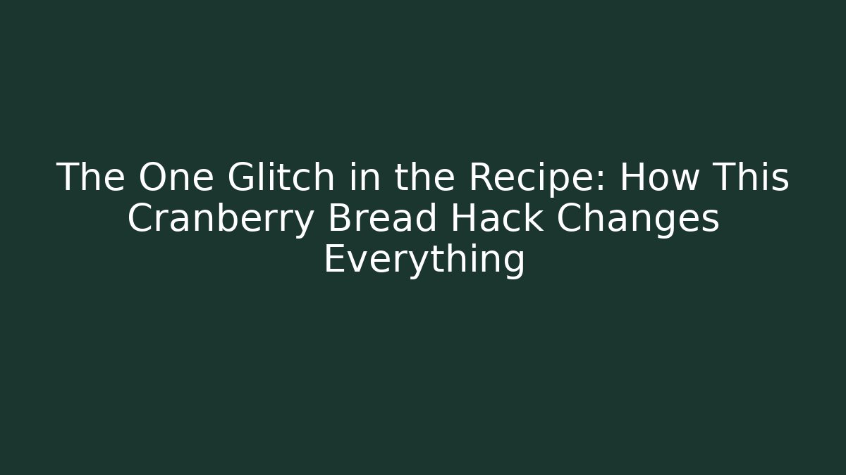 The One Glitch in the Recipe: How This Cranberry Bread Hack Changes Everything