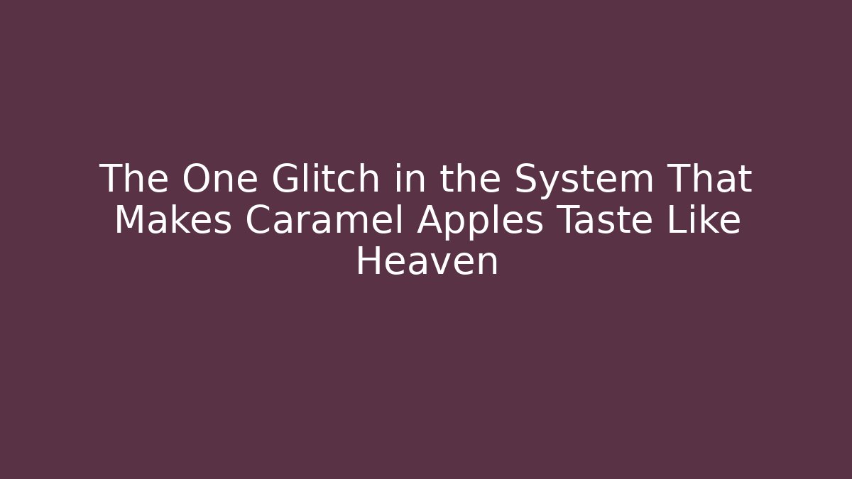 The One Glitch in the System That Makes Caramel Apples Taste Like Heaven - Felix Cat Insurance