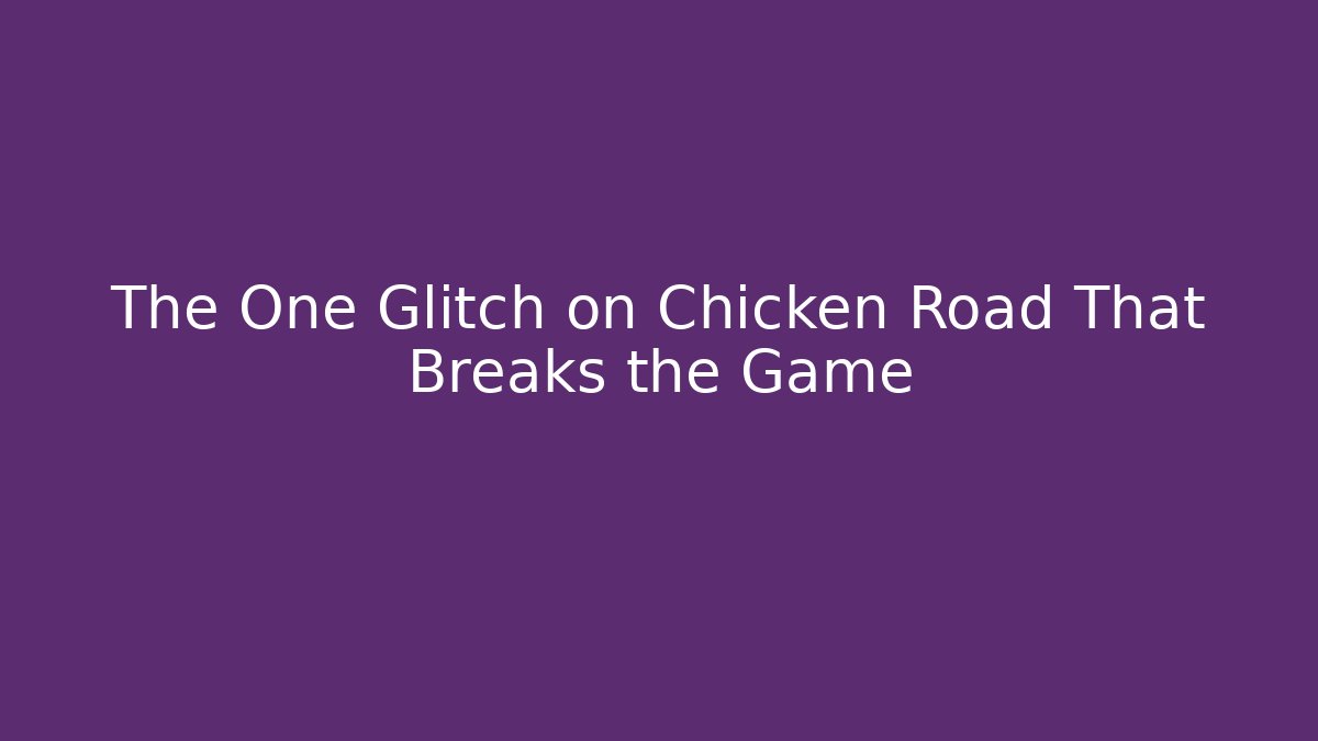 The One Glitch on Chicken Road That Breaks the Game