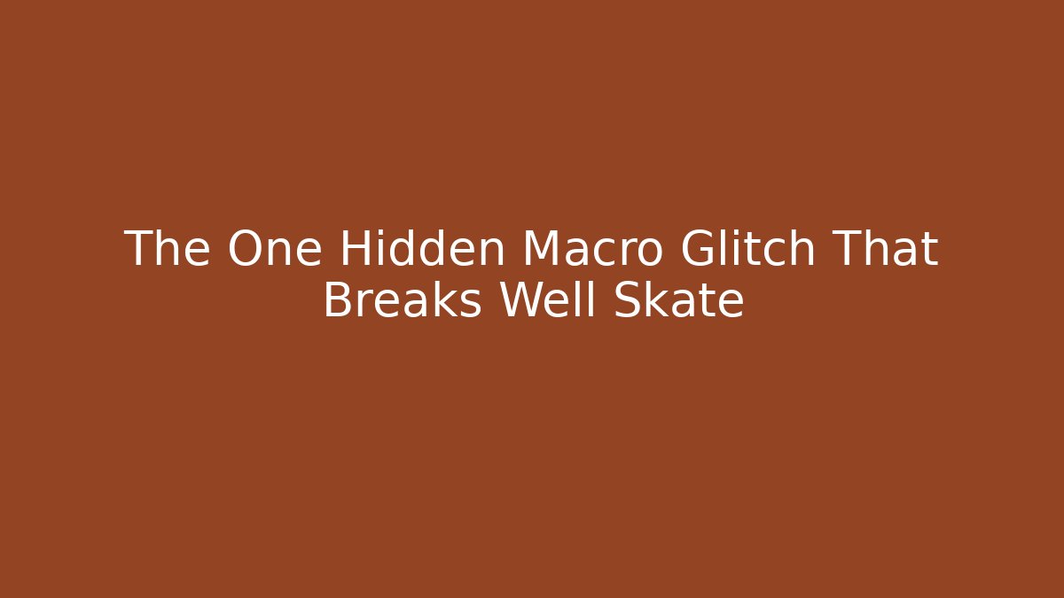 The One Hidden Macro Glitch That Breaks Well Skate