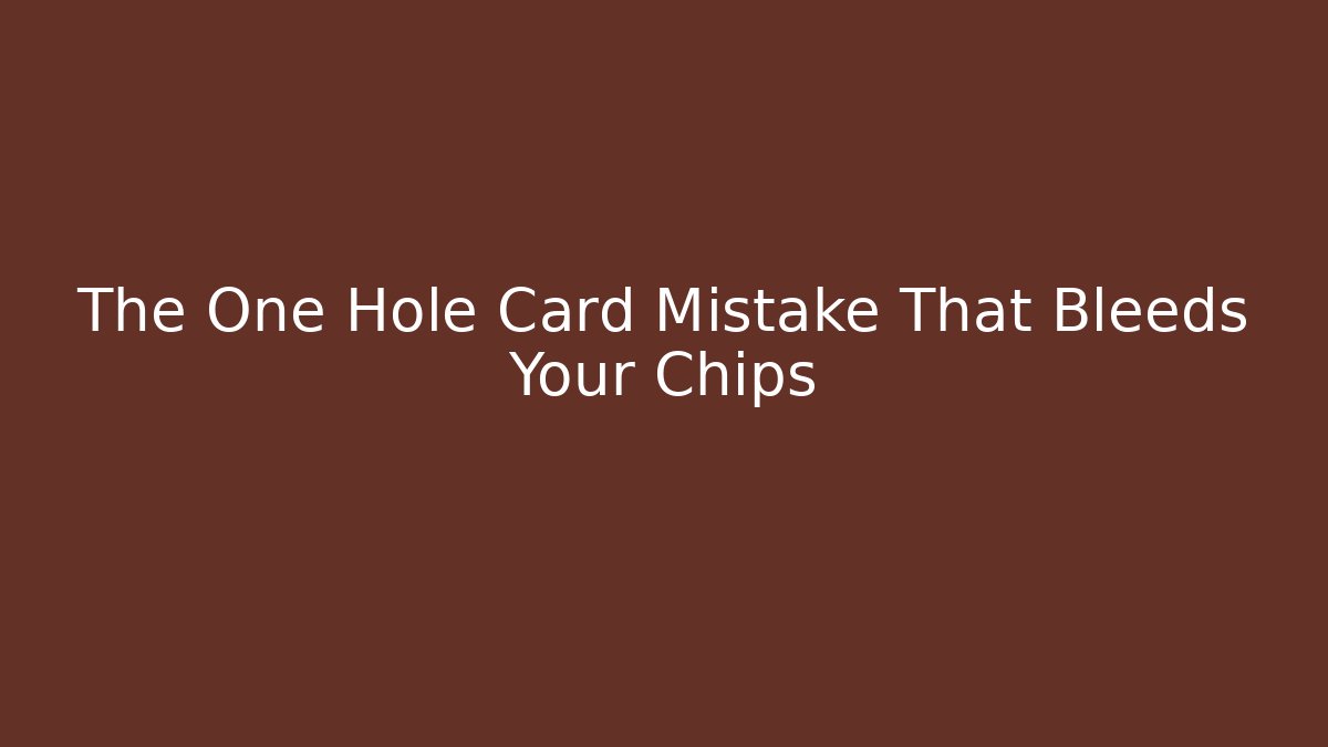 The One Hole Card Mistake That Bleeds Your Chips