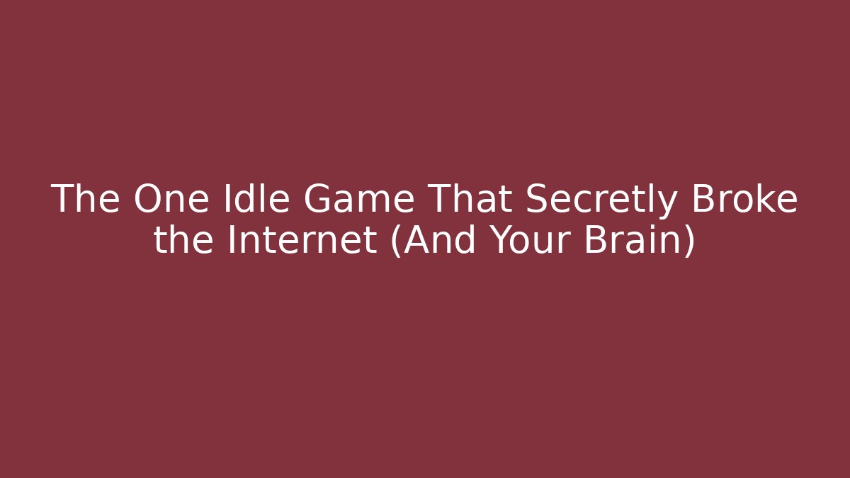 The One Idle Game That Secretly Broke the Internet (And Your Brain)