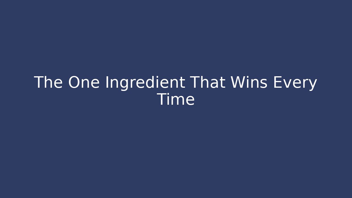 The One Ingredient That Wins Every Time