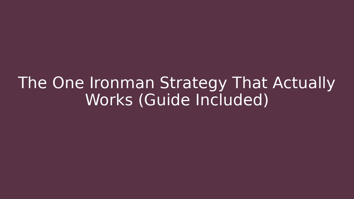 The One Ironman Strategy That Actually Works (Guide Included)