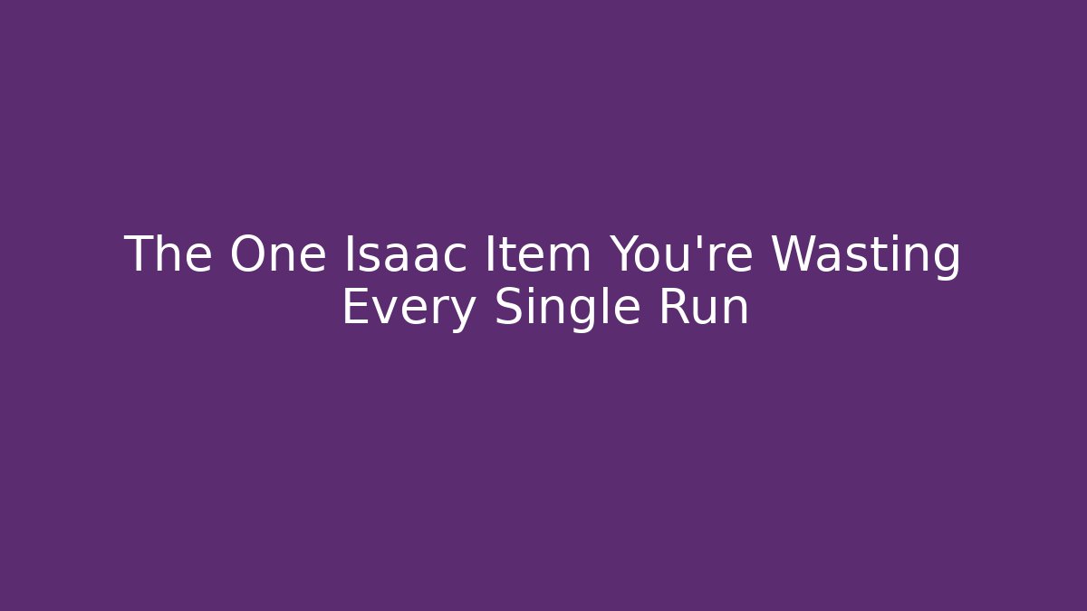 The One Isaac Item You're Wasting Every Single Run