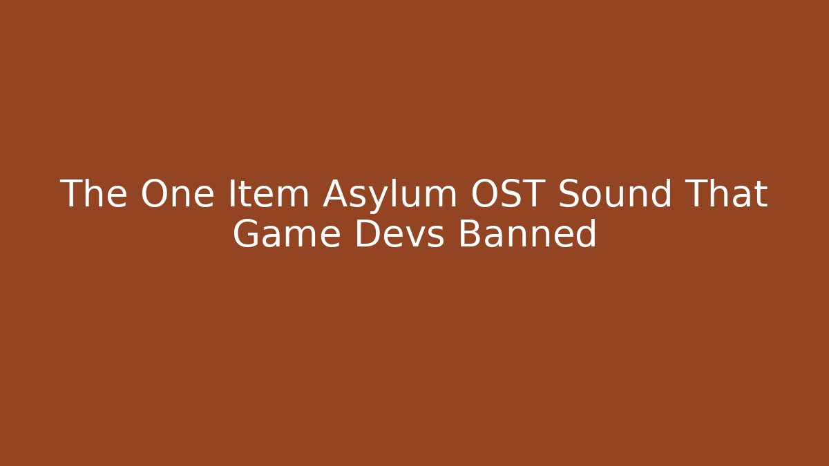 The One Item Asylum OST Sound That Game Devs Banned