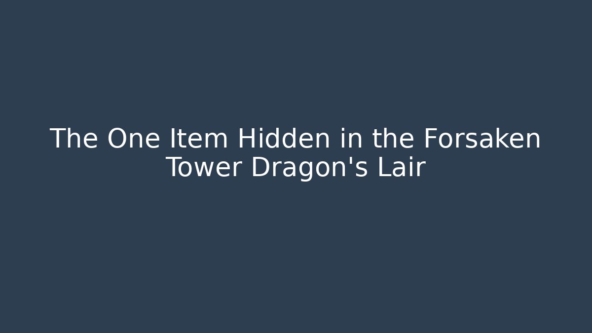 The One Item Hidden in the Forsaken Tower Dragon's Lair