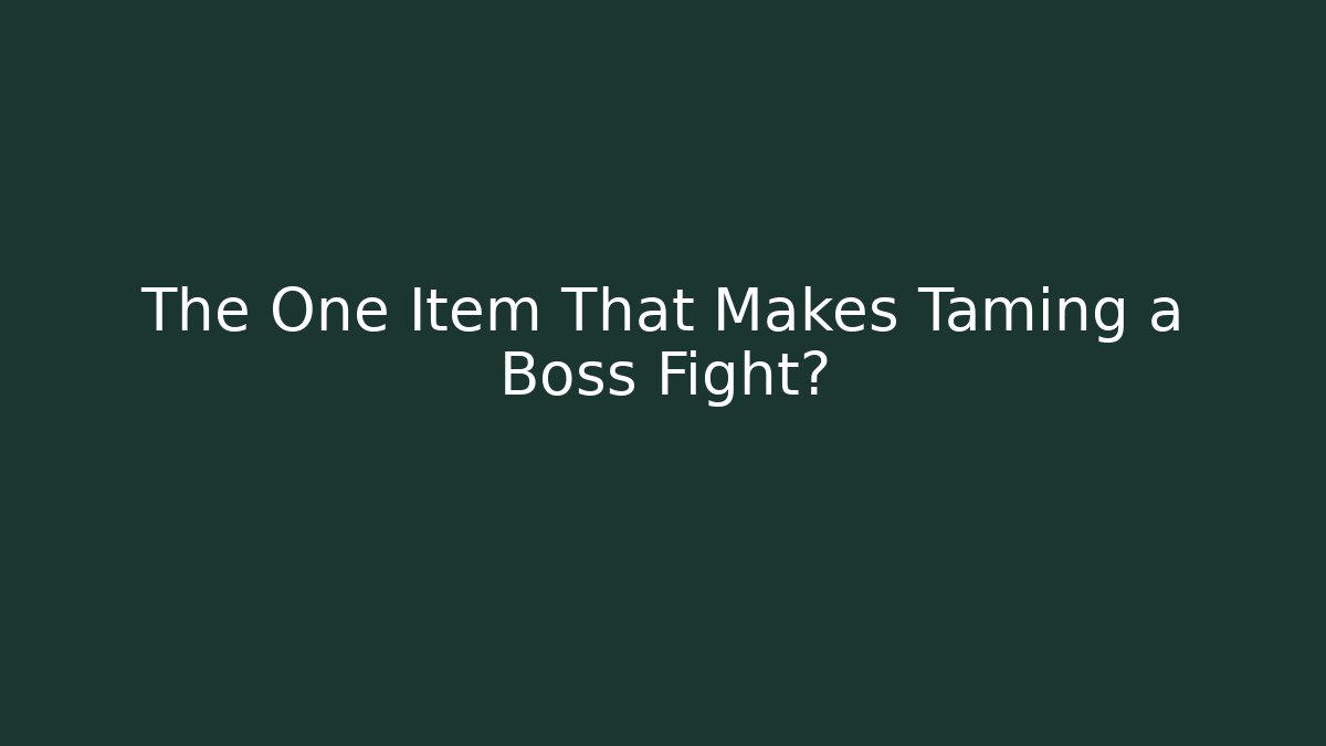 The One Item That Makes Taming a Boss Fight?