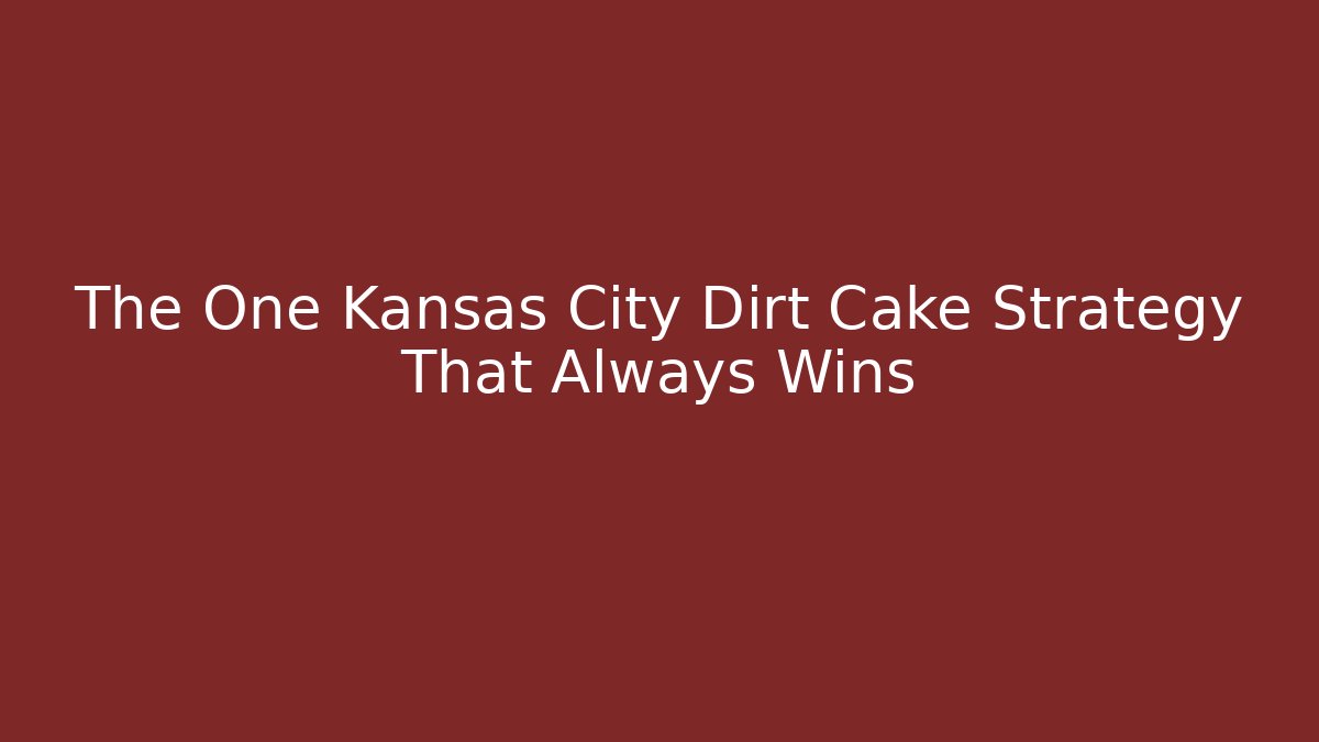 The One Kansas City Dirt Cake Strategy That Always Wins