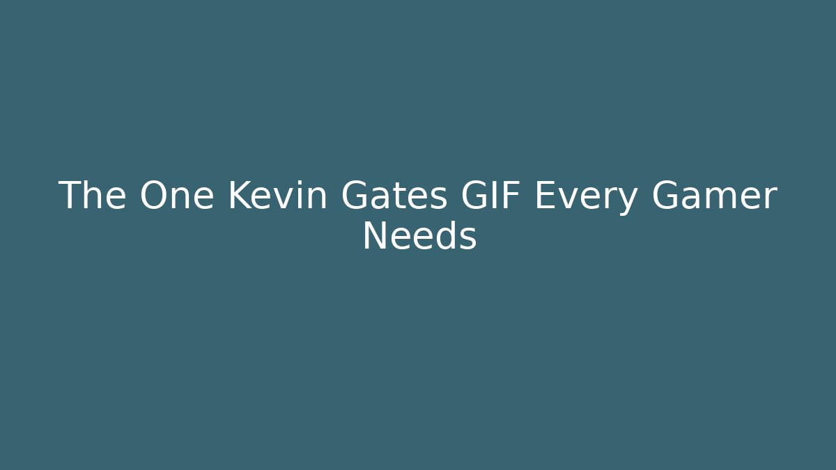 The One Kevin Gates GIF Every Gamer Needs