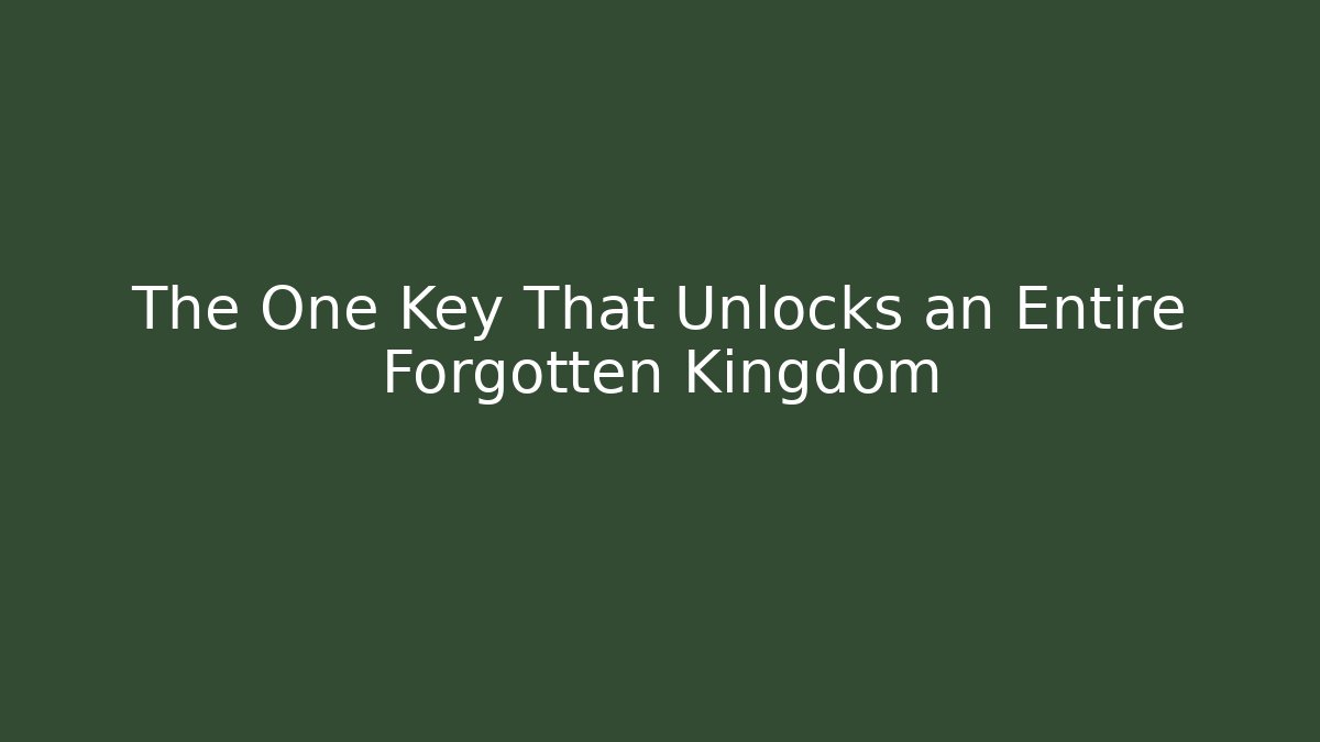 The One Key That Unlocks an Entire Forgotten Kingdom