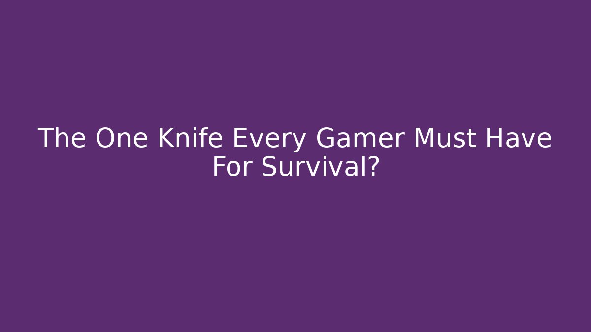 The One Knife Every Gamer Must Have For Survival?