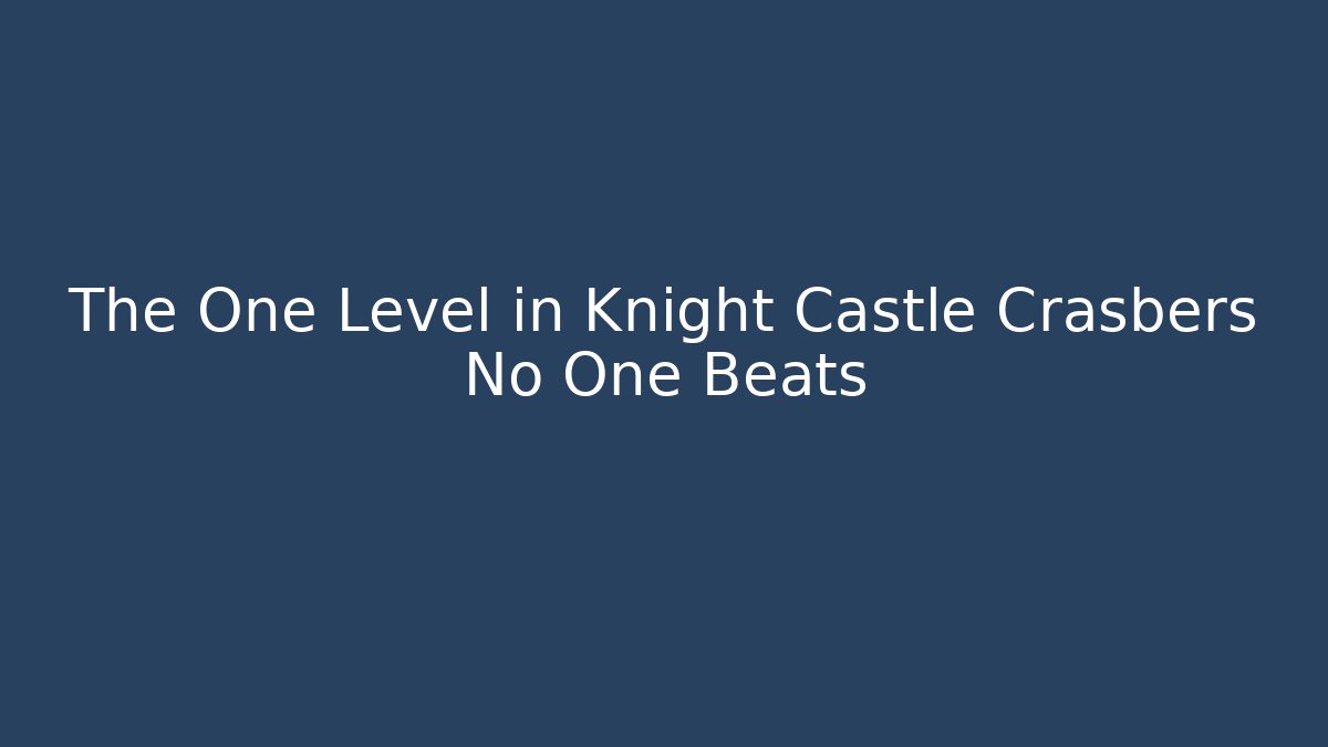 The One Level in Knight Castle Crasbers No One Beats