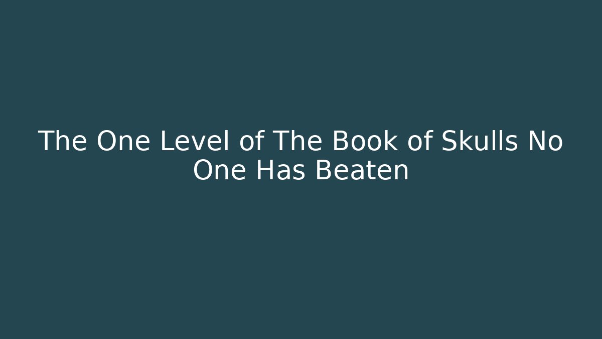 The One Level of The Book of Skulls No One Has Beaten