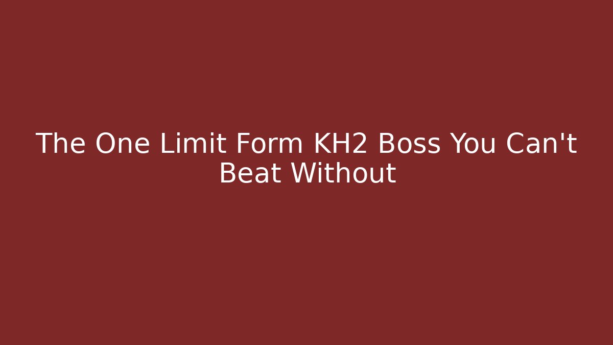 The One Limit Form KH2 Boss You Can't Beat Without