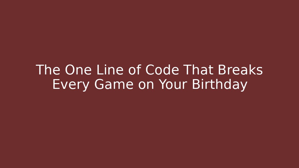 The One Line of Code That Breaks Every Game on Your Birthday - Felix Cat Insurance