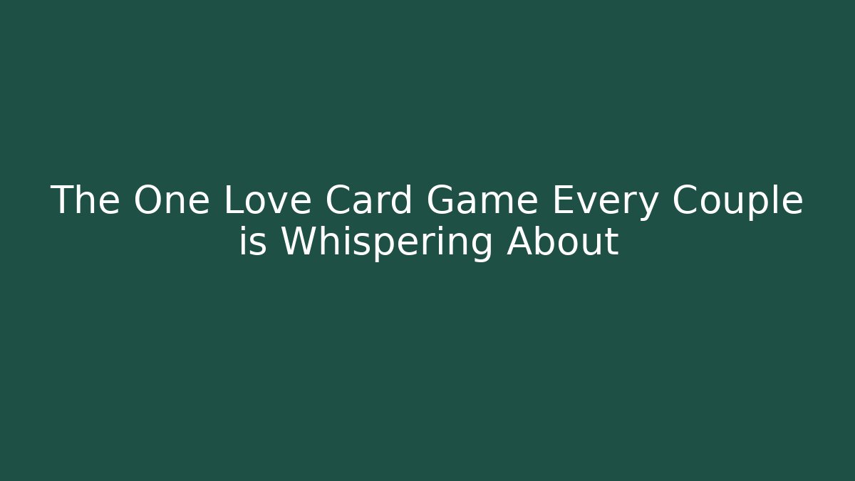The One Love Card Game Every Couple is Whispering About