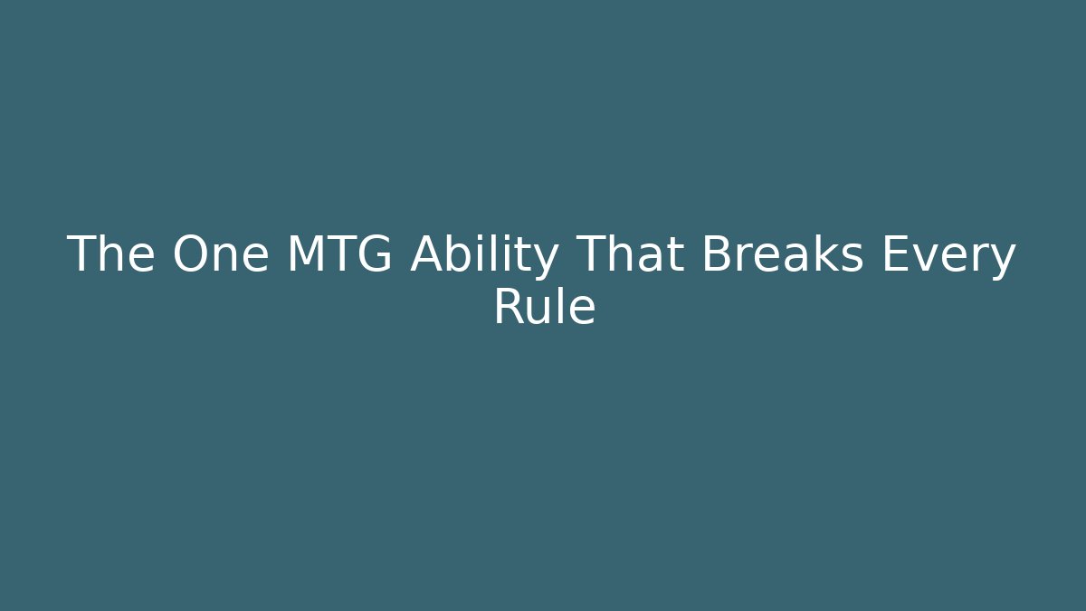 The One MTG Ability That Breaks Every Rule