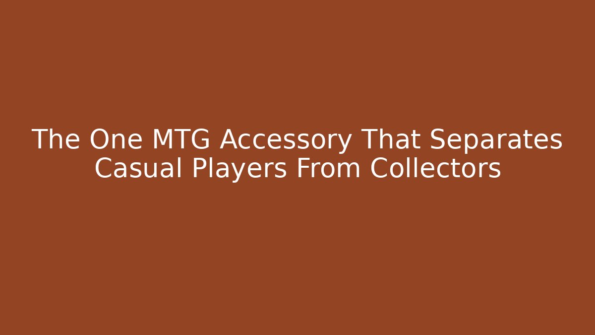The One MTG Accessory That Separates Casual Players From Collectors