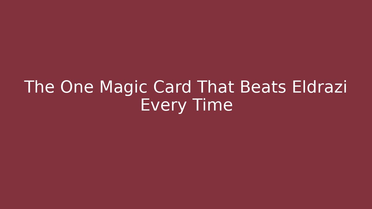 The One Magic Card That Beats Eldrazi Every Time