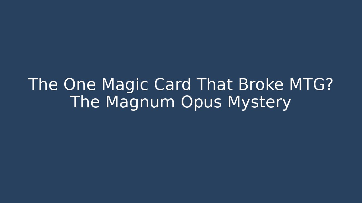 The One Magic Card That Broke MTG? The Magnum Opus Mystery