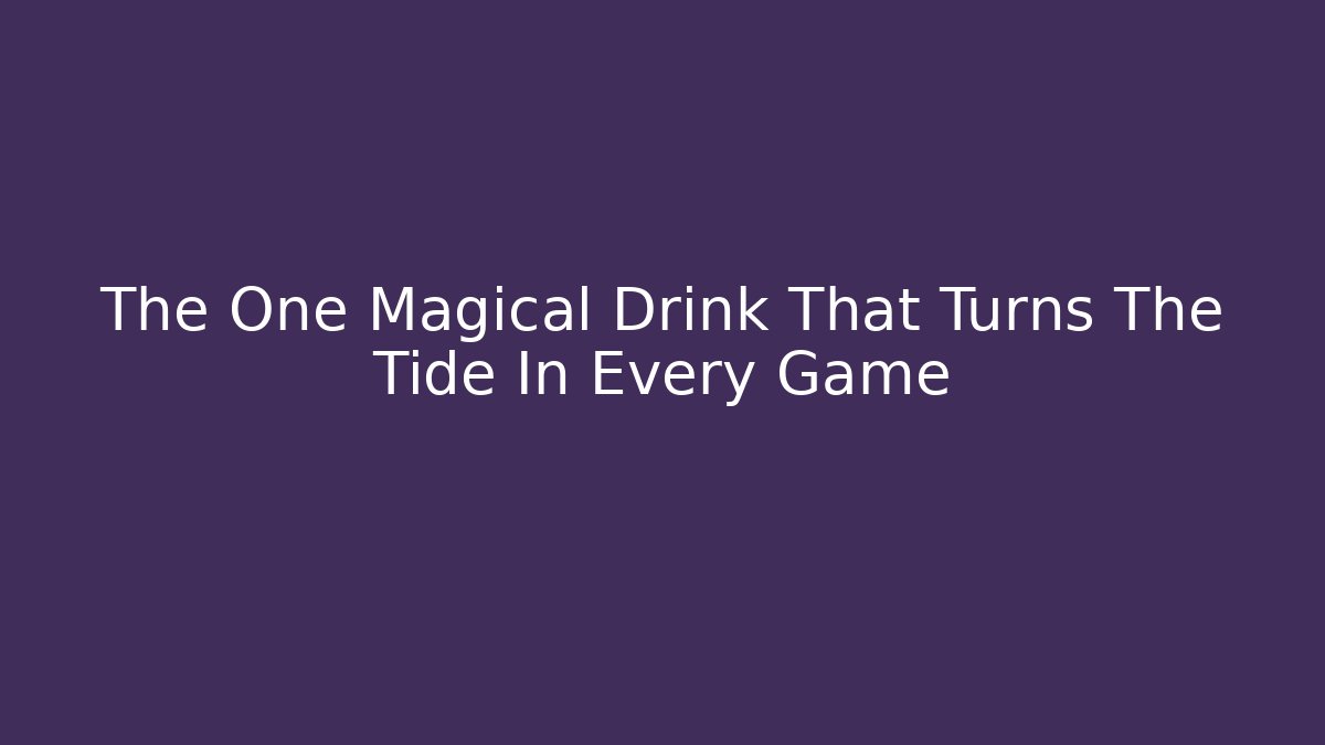 The One Magical Drink That Turns The Tide In Every Game