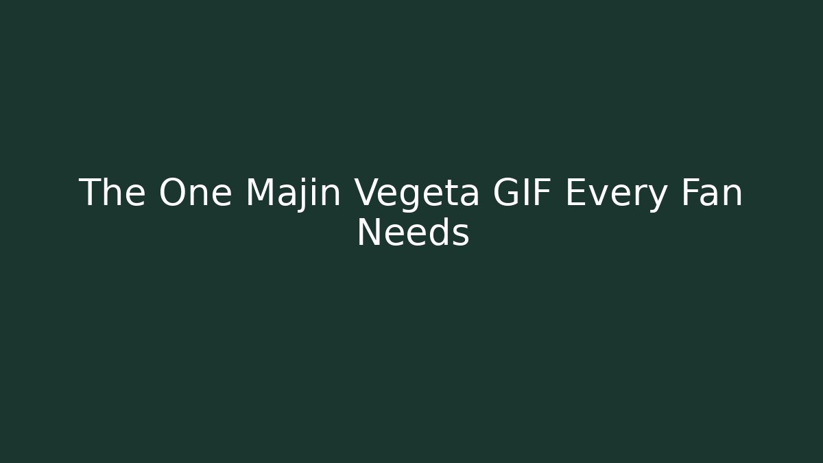 The One Majin Vegeta GIF Every Fan Needs - Felix Cat Insurance