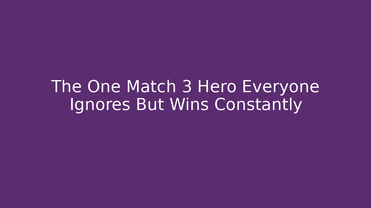 The One Match 3 Hero Everyone Ignores But Wins Constantly