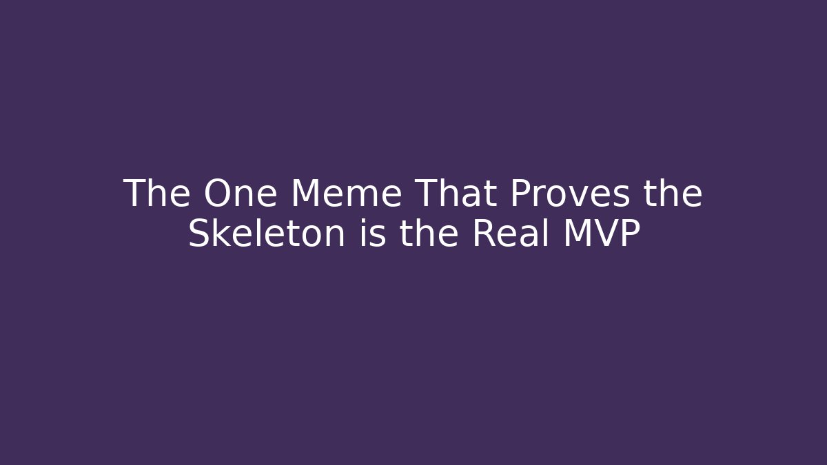 The One Meme That Proves the Skeleton is the Real MVP