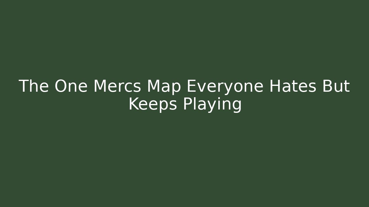 The One Mercs Map Everyone Hates But Keeps Playing