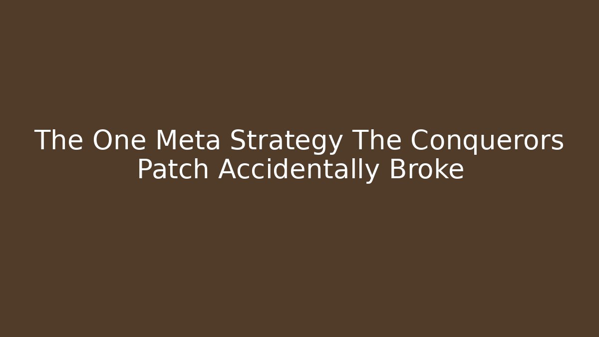 The One Meta Strategy The Conquerors Patch Accidentally Broke