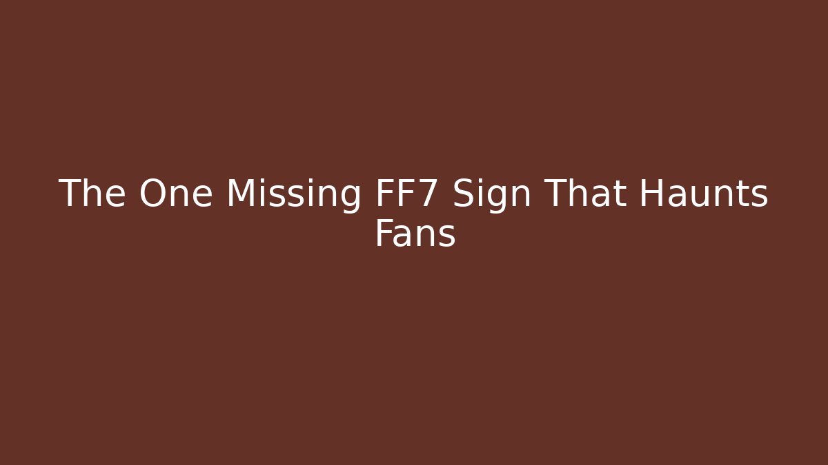 The One Missing FF7 Sign That Haunts Fans
