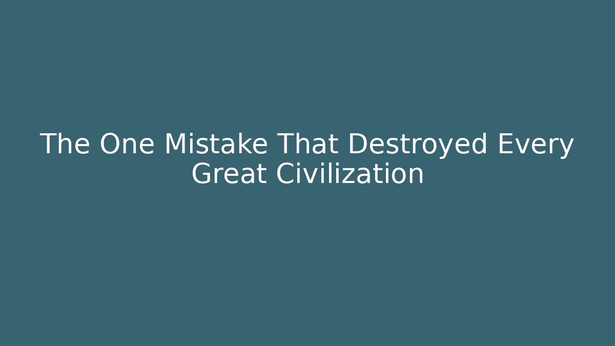 The One Mistake That Destroyed Every Great Civilization