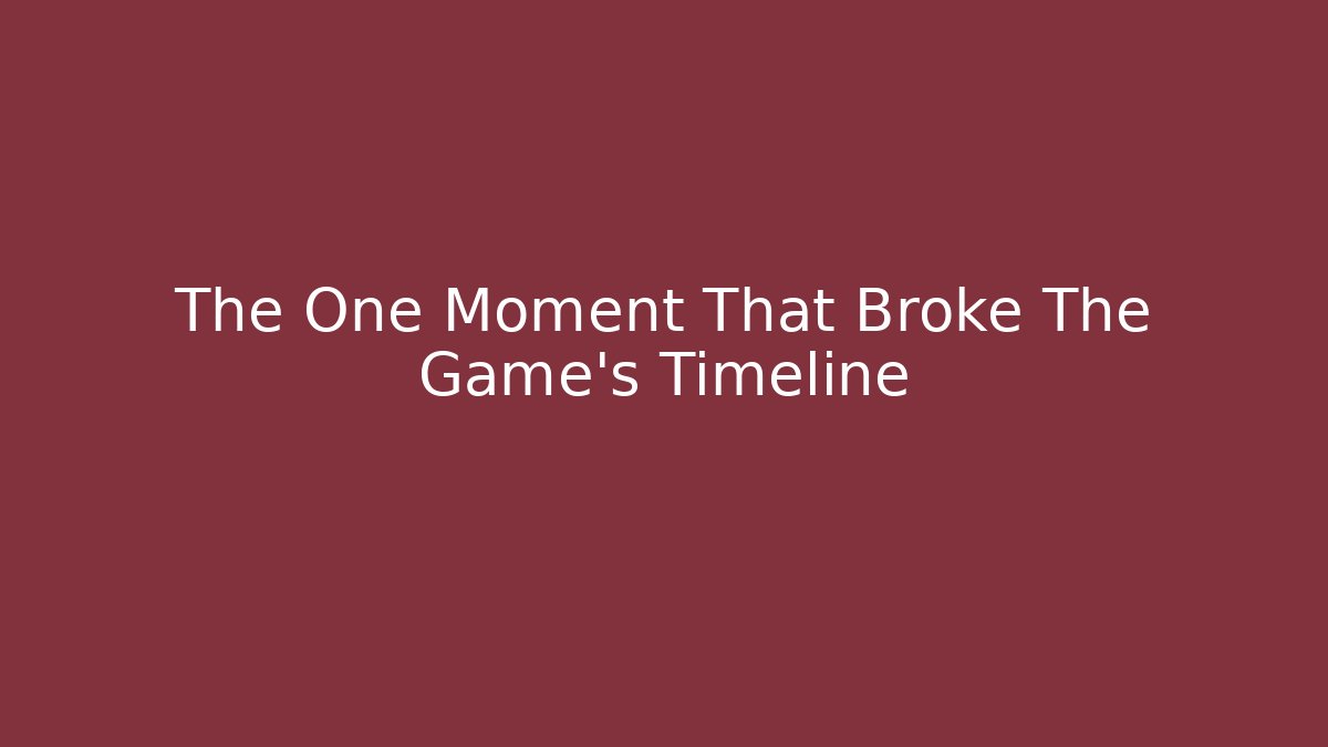 The One Moment That Broke The Game's Timeline