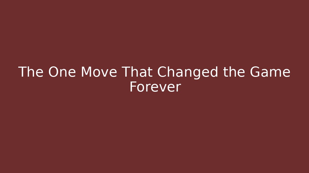 The One Move That Changed the Game Forever