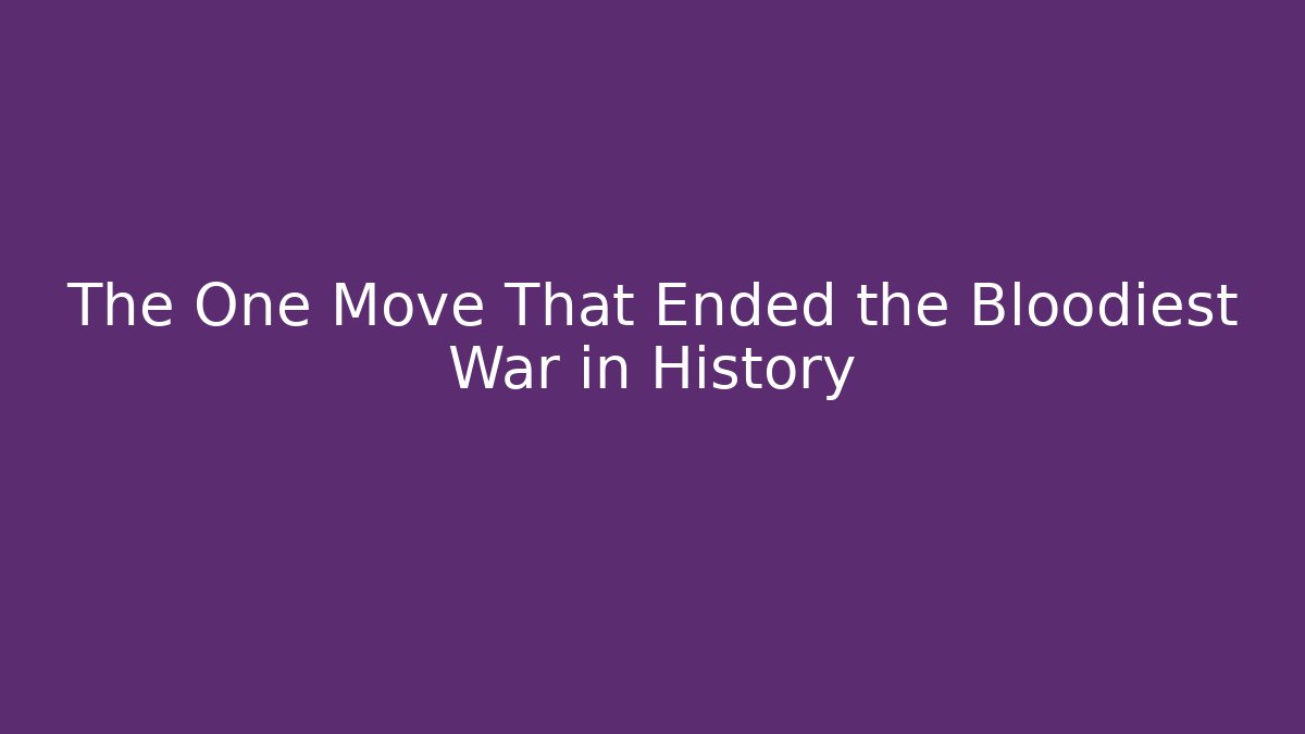 The One Move That Ended the Bloodiest War in History