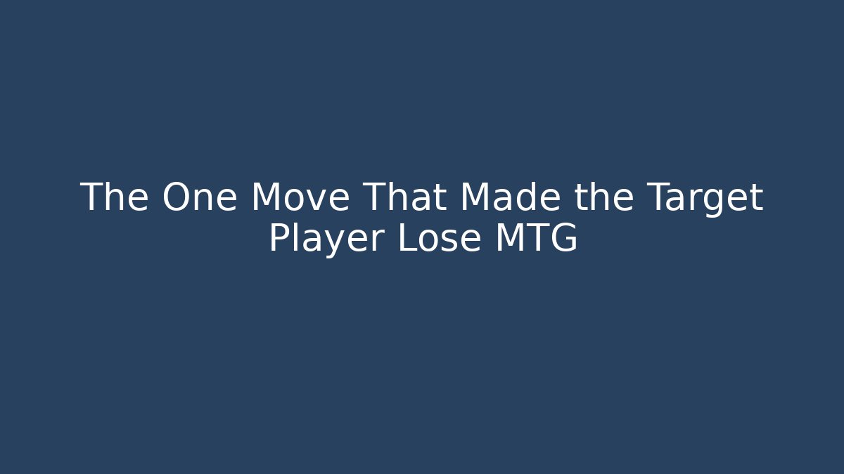 The One Move That Made the Target Player Lose MTG