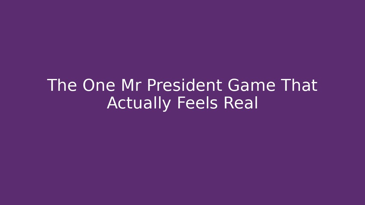 The One Mr President Game That Actually Feels Real