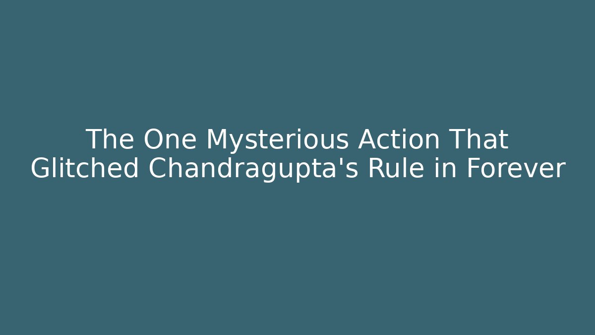 The One Mysterious Action That Glitched Chandragupta's Rule in Forever