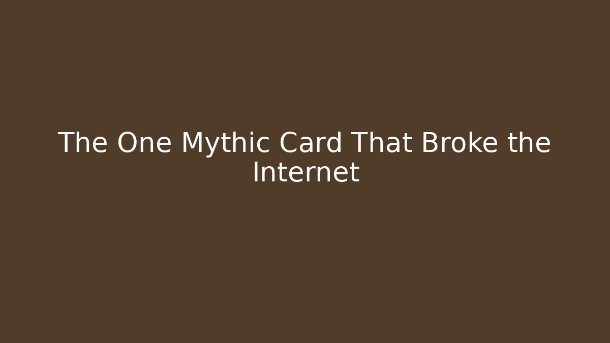 The One Mythic Card That Broke the Internet