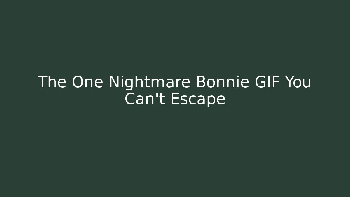 The One Nightmare Bonnie GIF You Can't Escape