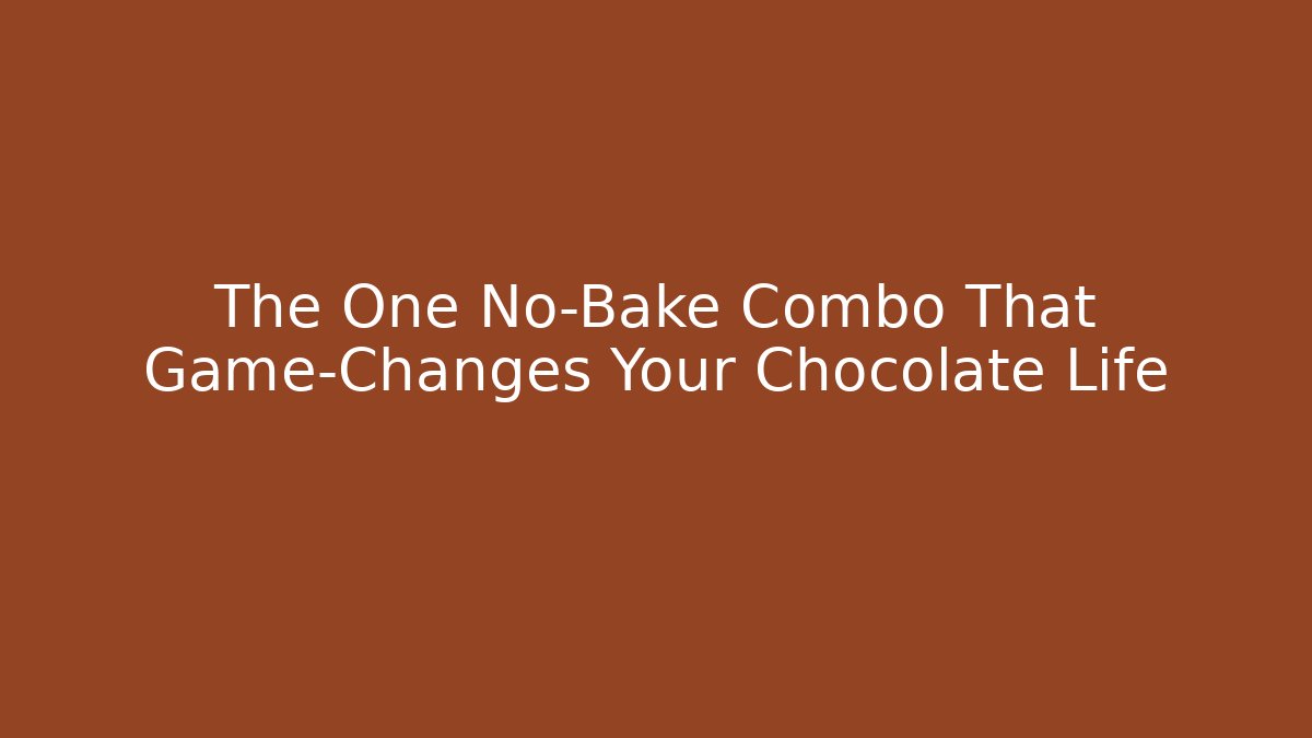 The One No-Bake Combo That Game-Changes Your Chocolate Life