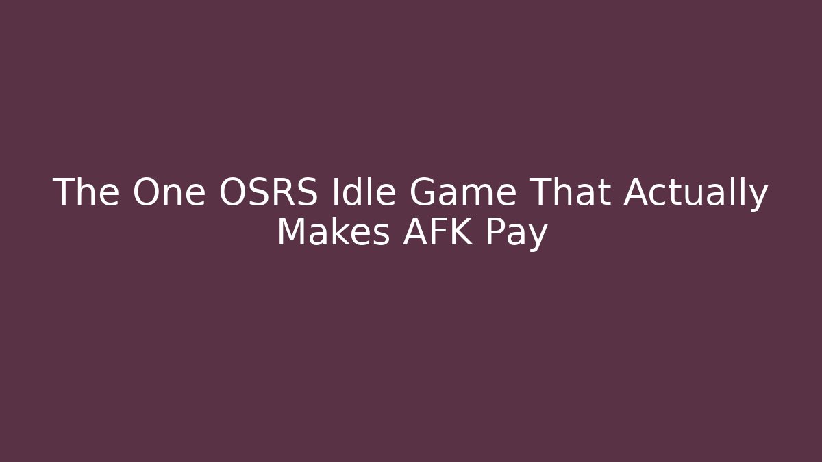 The One OSRS Idle Game That Actually Makes AFK Pay