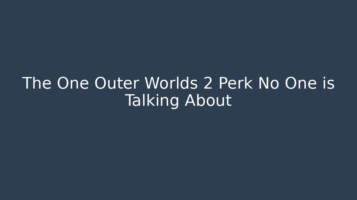 The One Outer Worlds 2 Perk No One is Talking About