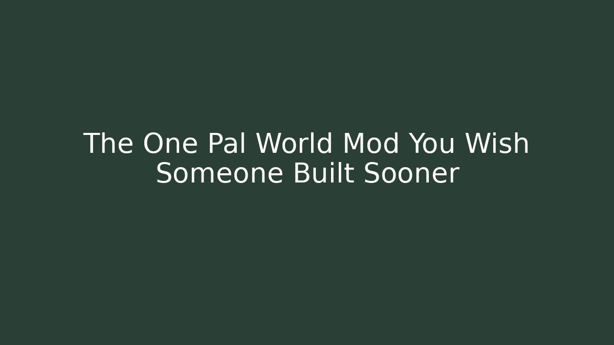The One Pal World Mod You Wish Someone Built Sooner