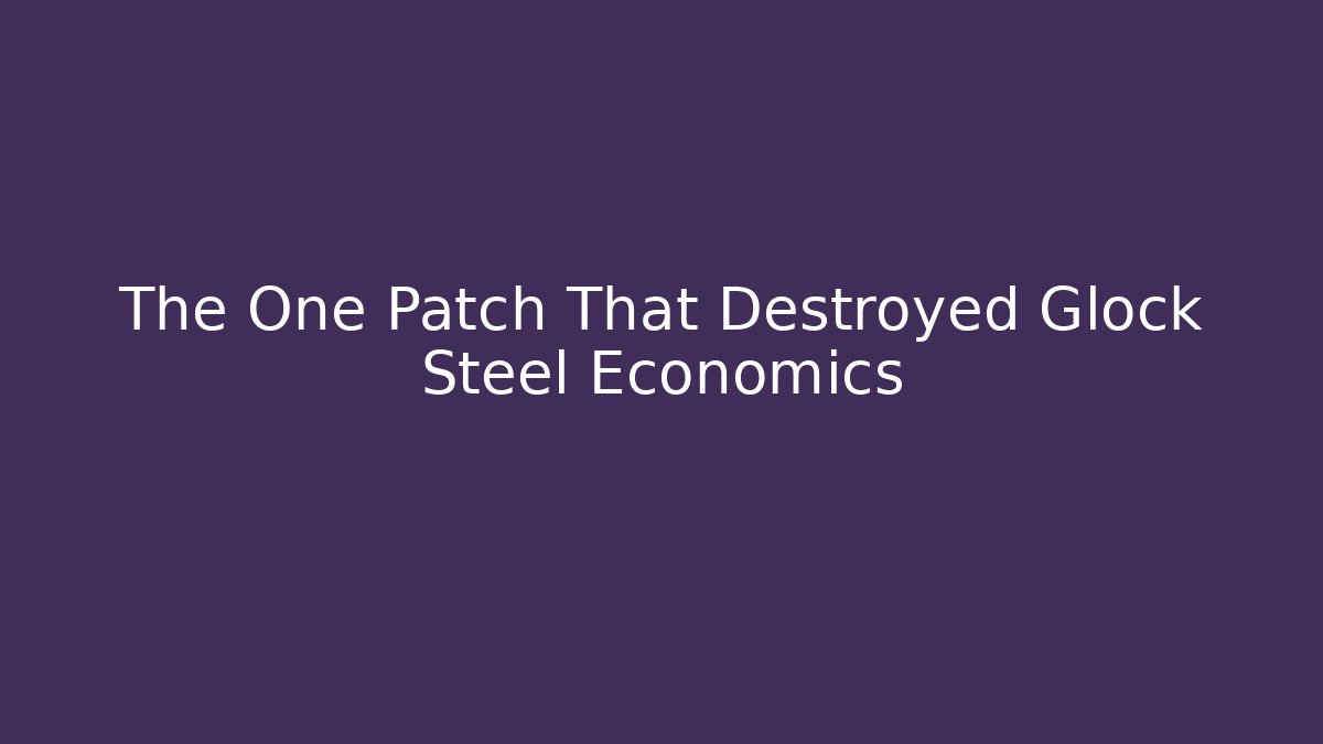 The One Patch That Destroyed Glock Steel Economics