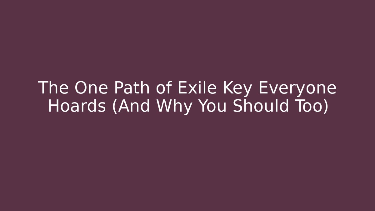 The One Path of Exile Key Everyone Hoards (And Why You Should Too)